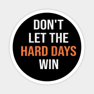 dont let the hard days win Magnet